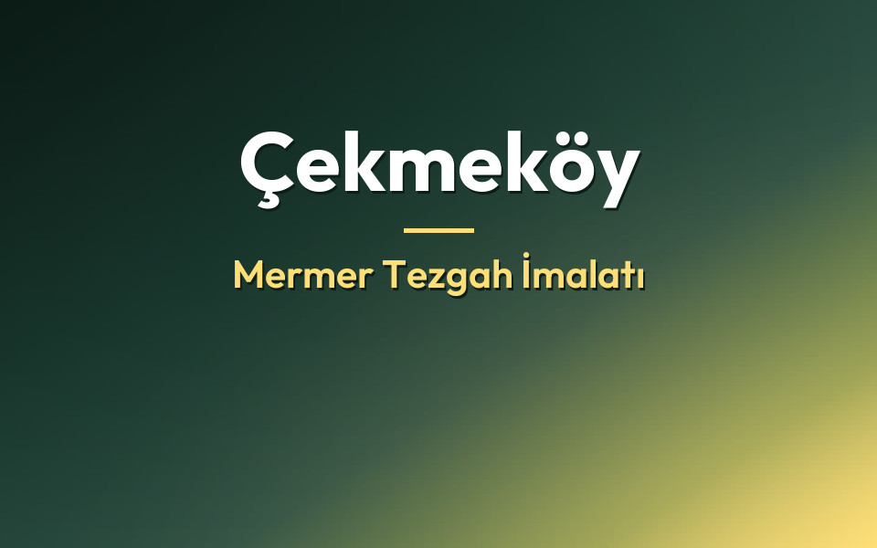 Çekmeköy Mermer Tezgah İmalatı