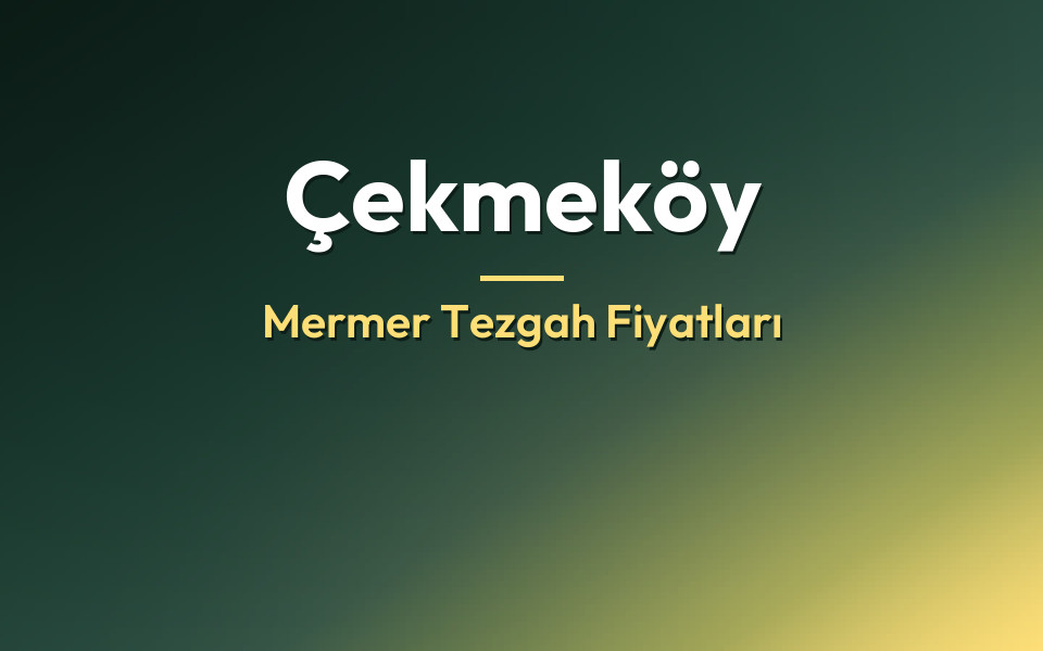 Çekmeköy Mermer Tezgah Fiyatları