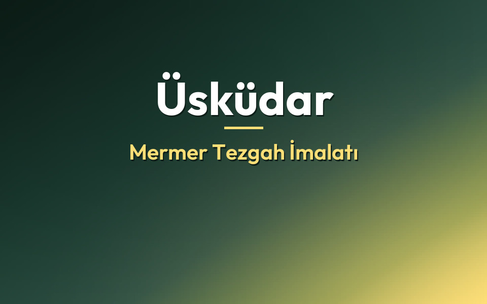 Üsküdar Mermer Tezgah İmalatı