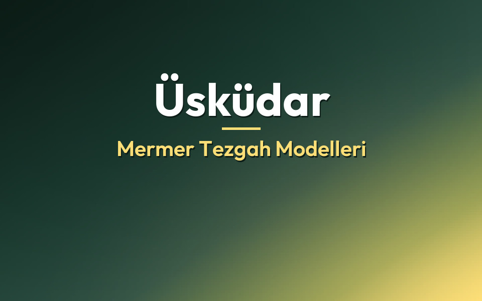 Üsküdar Mermer Tezgah Modelleri