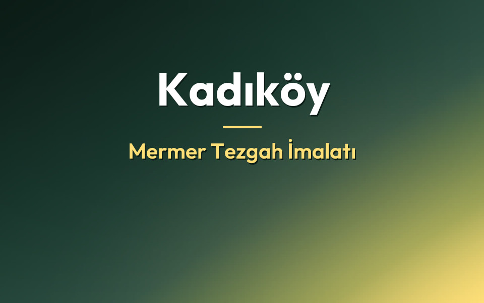 Kadıköy Mermer Tezgah İmalatı