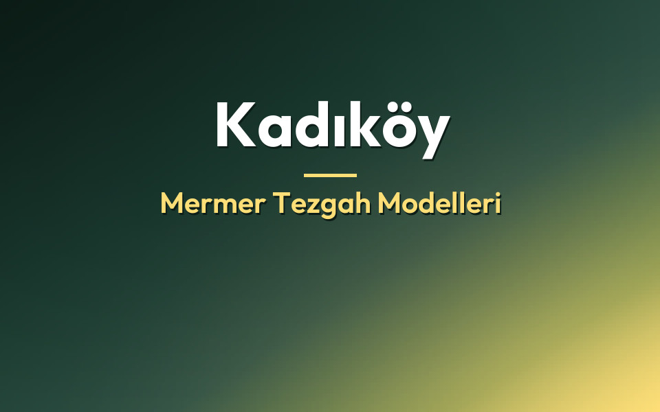 Kadıköy Mermer Tezgah Modelleri