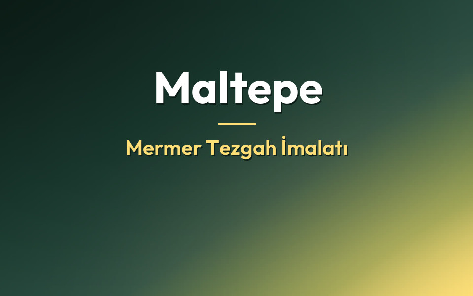 Maltepe Mermer Tezgah İmalatı
