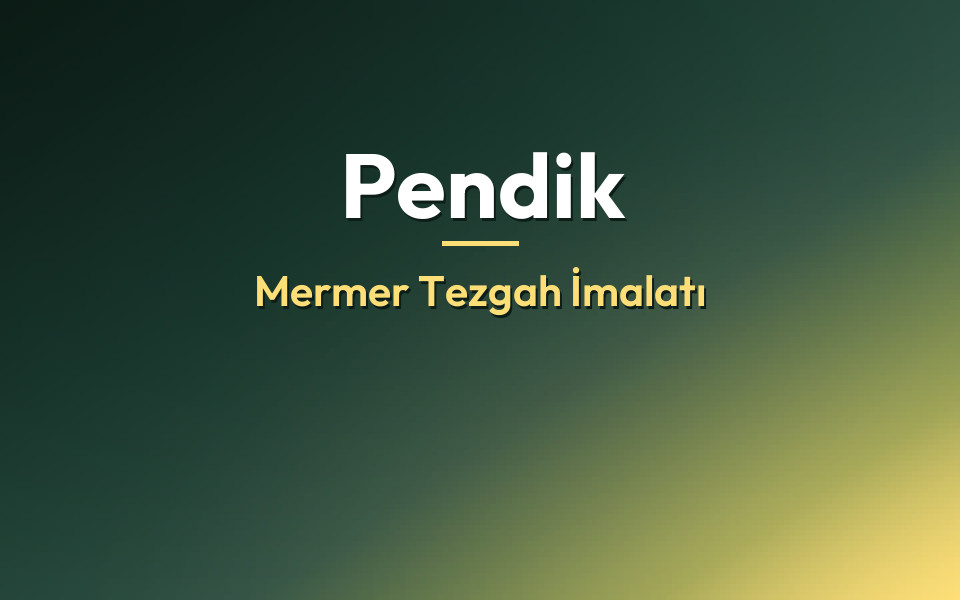 Pendik Mermer Tezgah İmalatı