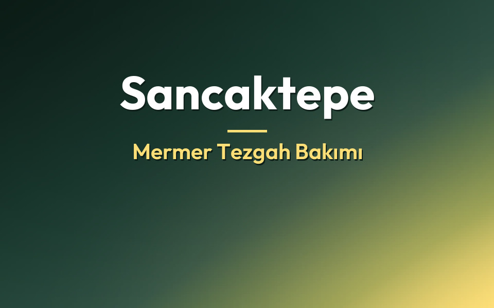 Sancaktepe Mermer Tezgah Bakımı