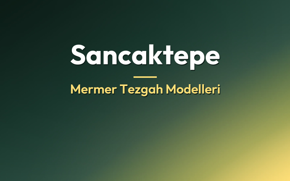 Sancaktepe Mermer Tezgah Modelleri