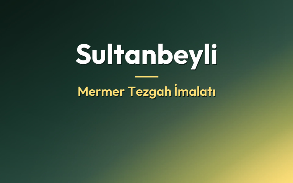 Sultanbeyli Mermer Tezgah İmalatı