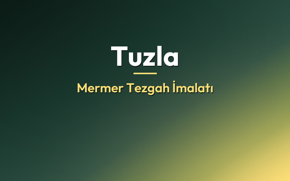 Tuzla Mermer Tezgah İmalatı